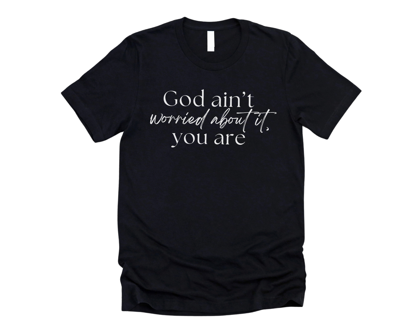 God Ain't Worried About it, You Are - Unisex T-Shirt