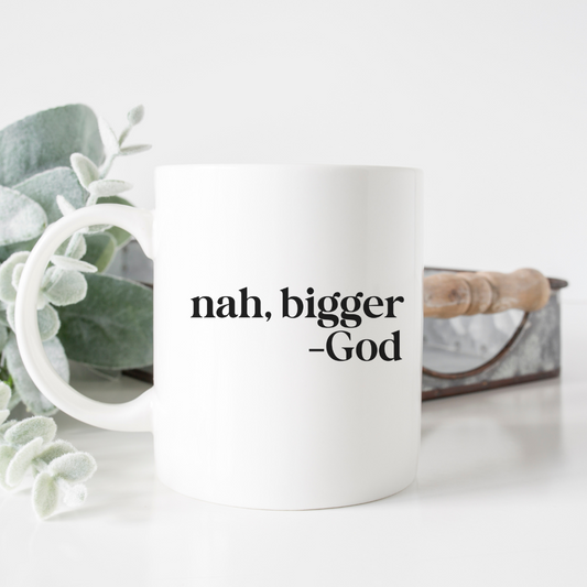 nah, bigger - God - 11 oz Mug