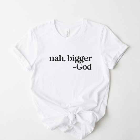 nah, bigger - God - Unisex T-Shirt